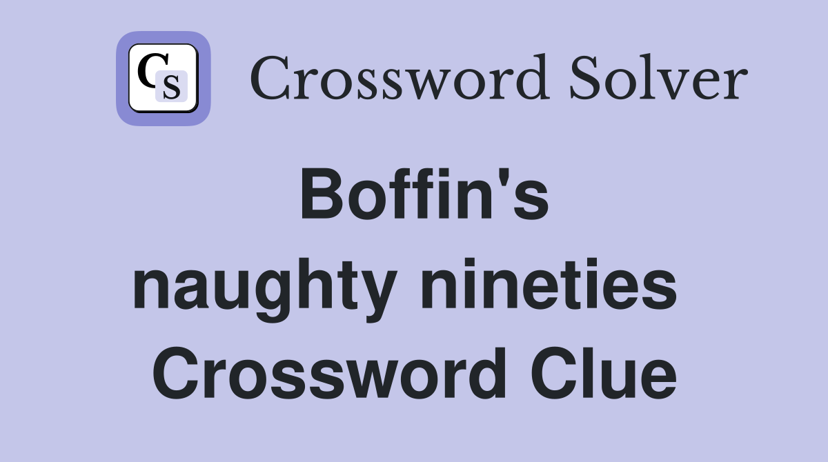 Boffin's naughty nineties  Crossword Clue