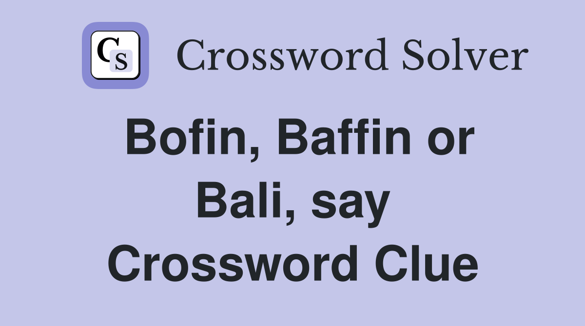 Bofin, Baffin or Bali, say Crossword Clue
