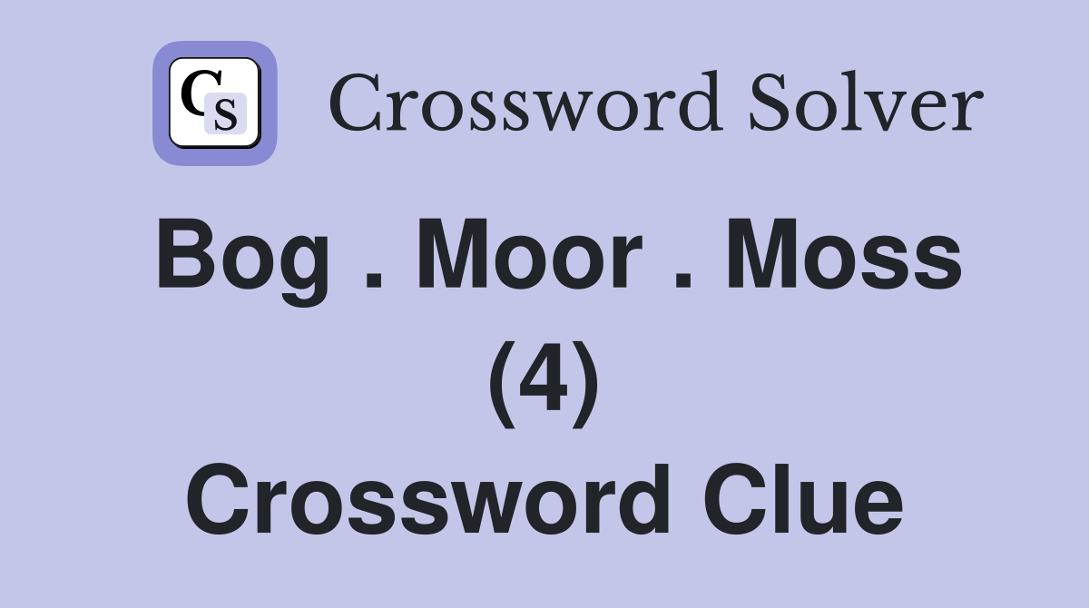Bog . Moor . Moss (4) Crossword Clue