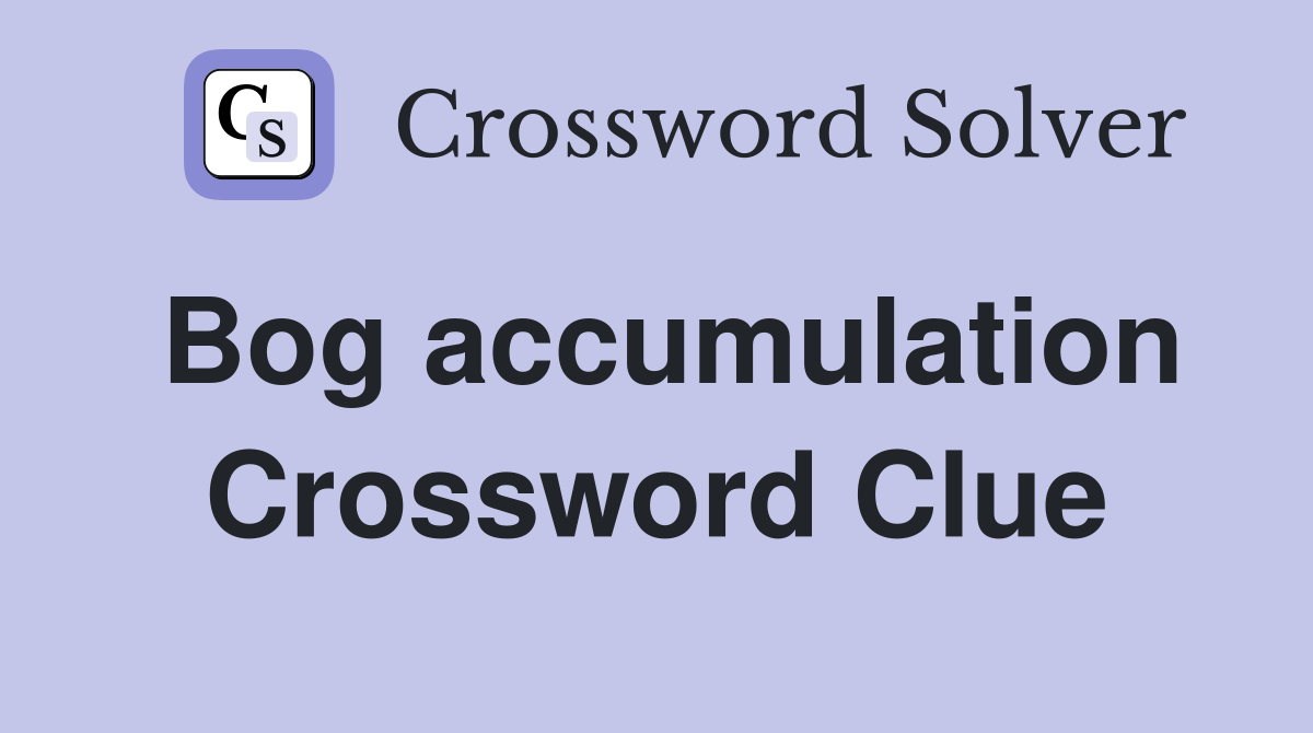 Bog accumulation Crossword Clue