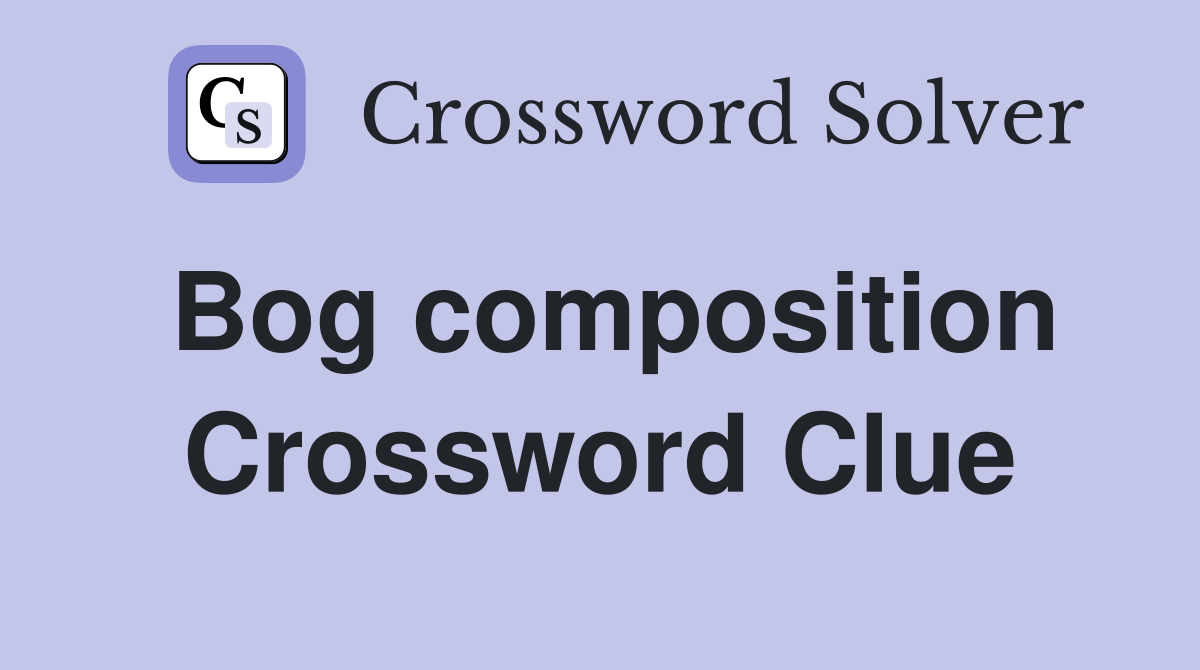 Bog composition Crossword Clue