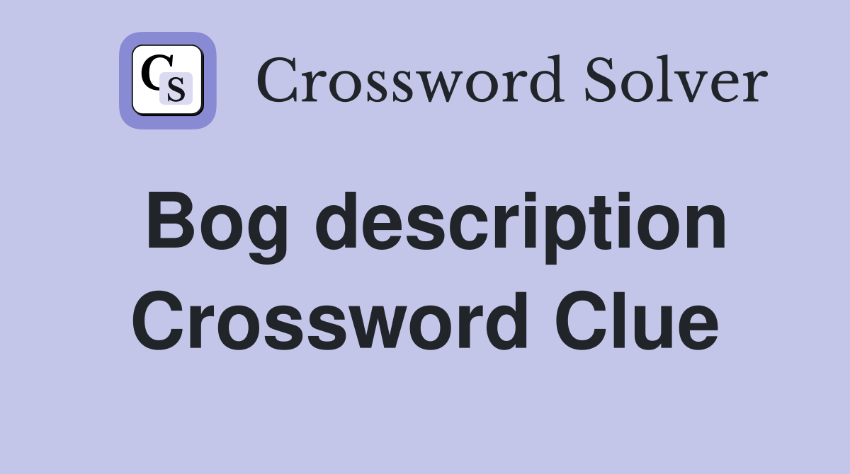 Bog description Crossword Clue