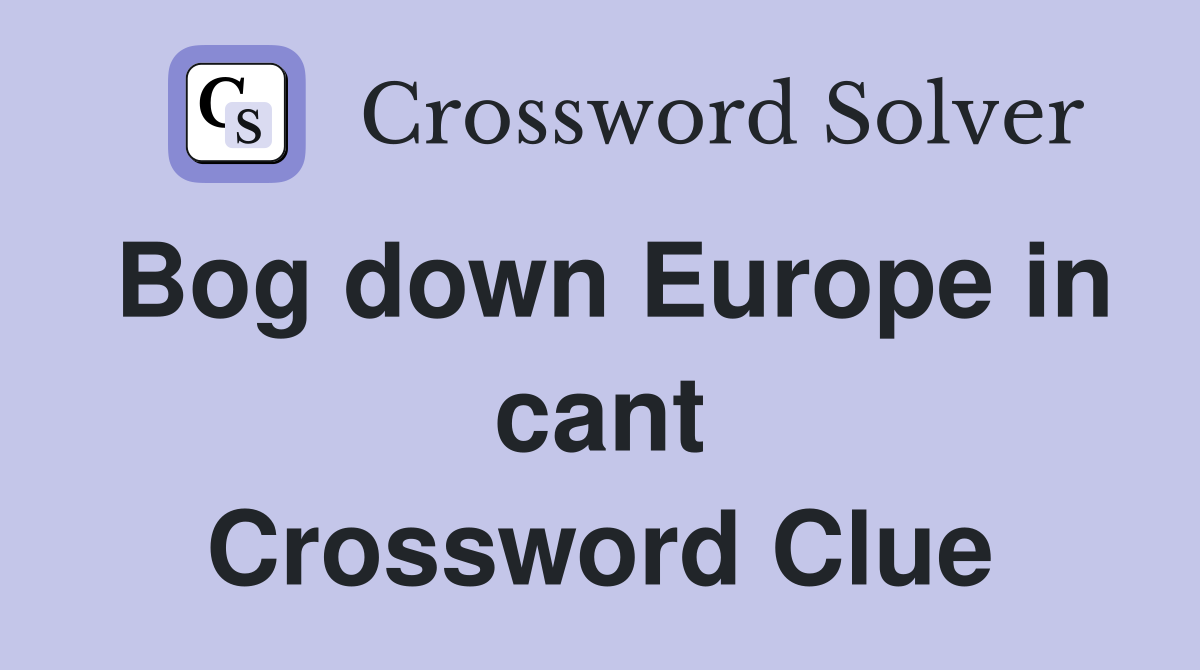 Bog down Europe in cant Crossword Clue
