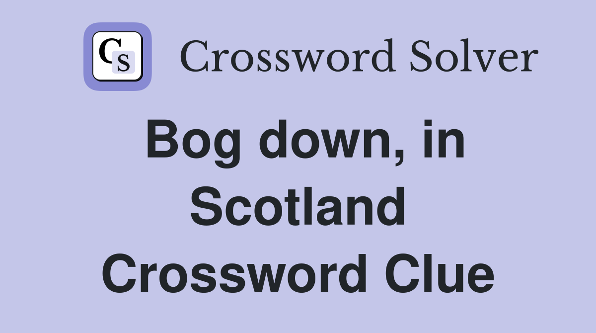 Bog down, in Scotland Crossword Clue