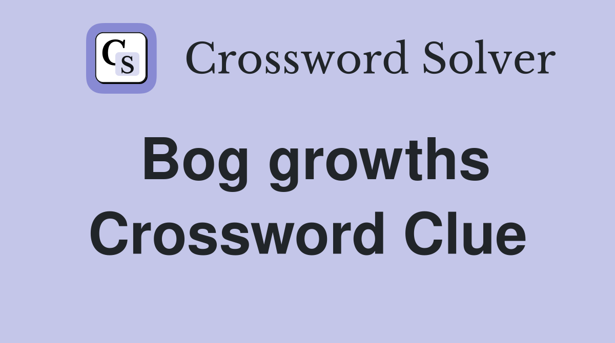 Bog growths Crossword Clue