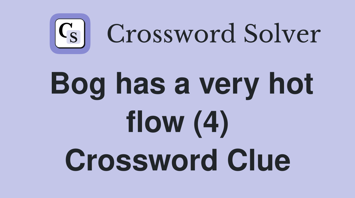 Bog has a very hot flow (4) Crossword Clue