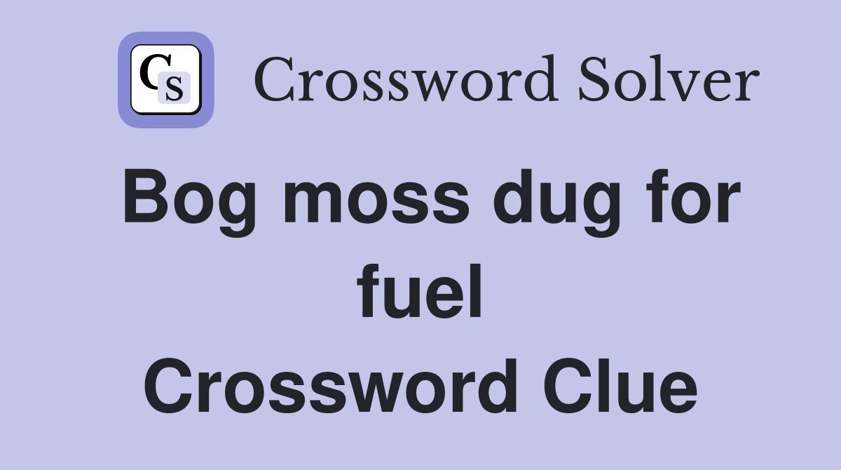 Bog moss dug for fuel Crossword Clue
