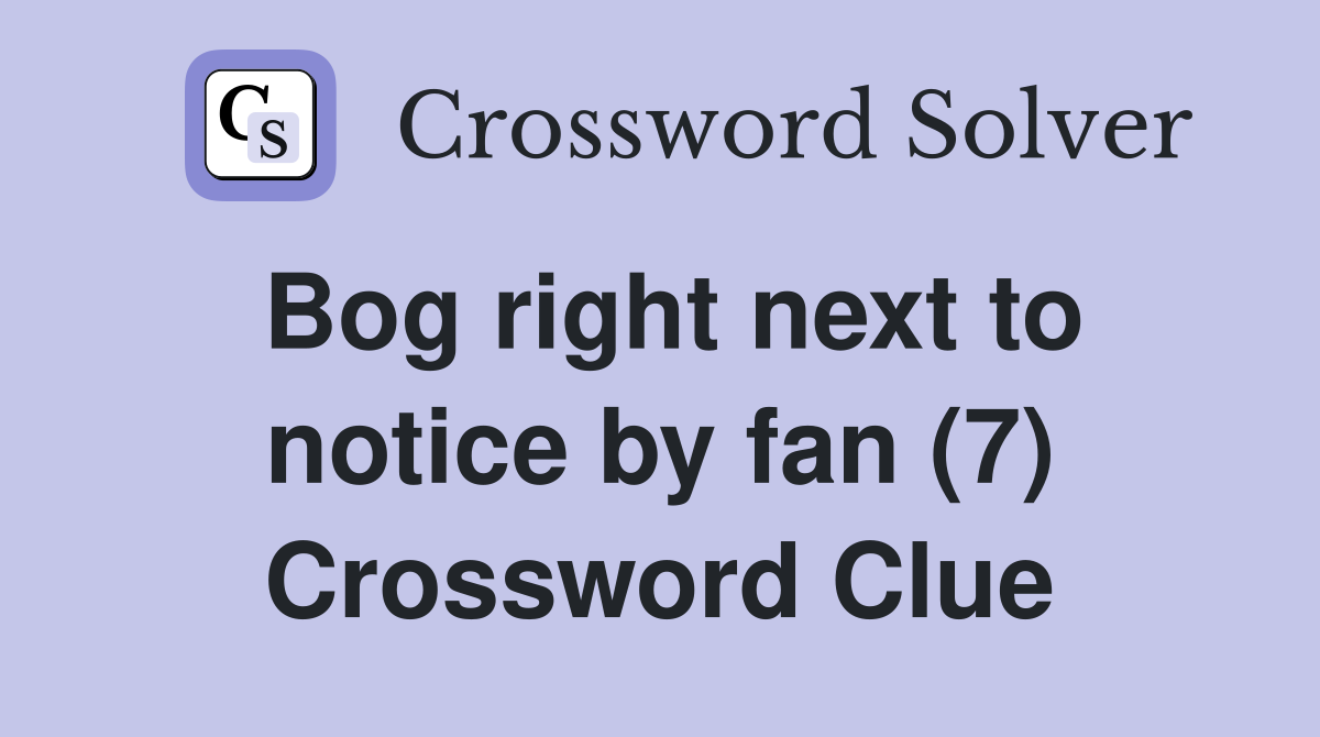 Bog right next to notice by fan (7) Crossword Clue