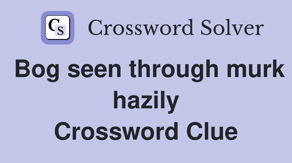 Bog seen through murk hazily Crossword Clue