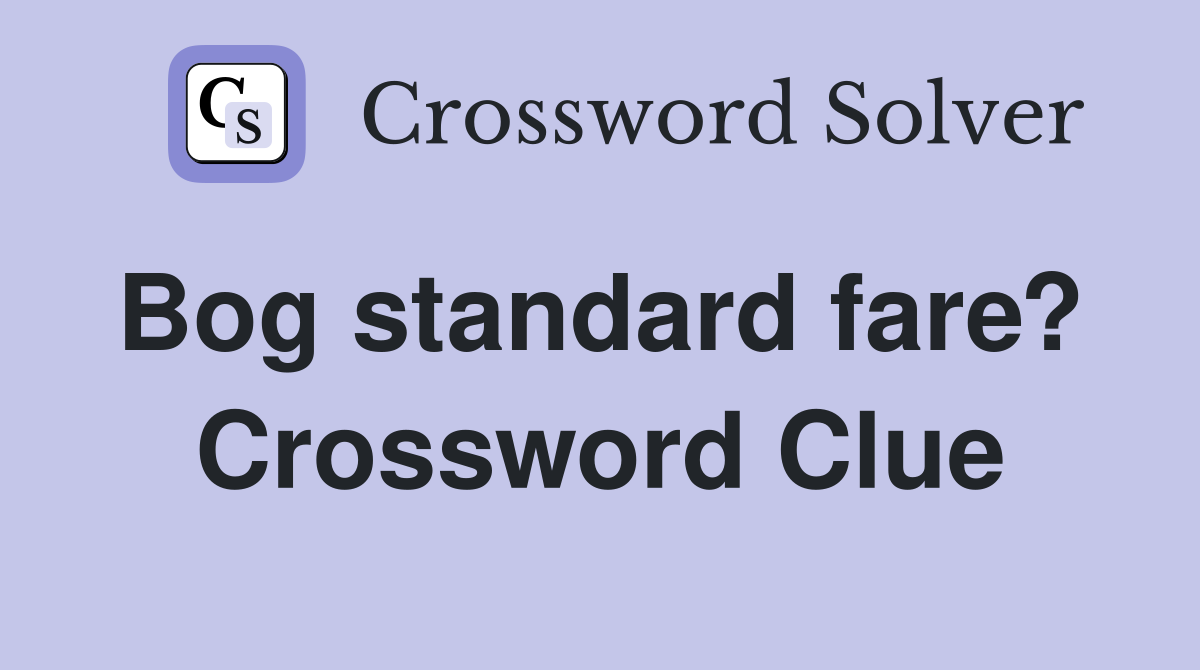 Bog standard fare?  Crossword Clue