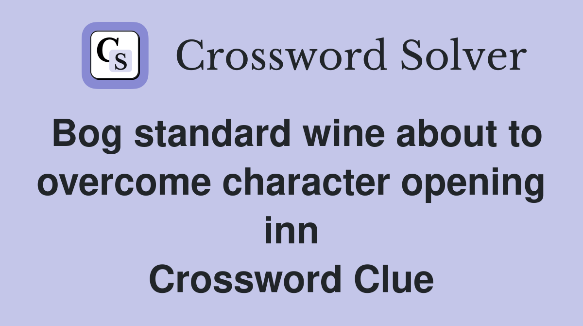 Bog standard wine about to overcome character opening inn Crossword Clue