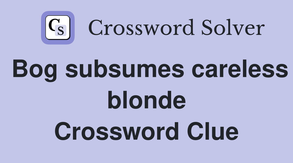 Bog subsumes careless blonde Crossword Clue