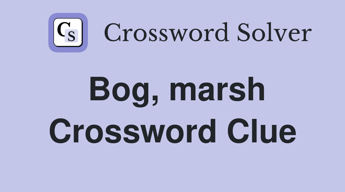 Bog, marsh Crossword Clue