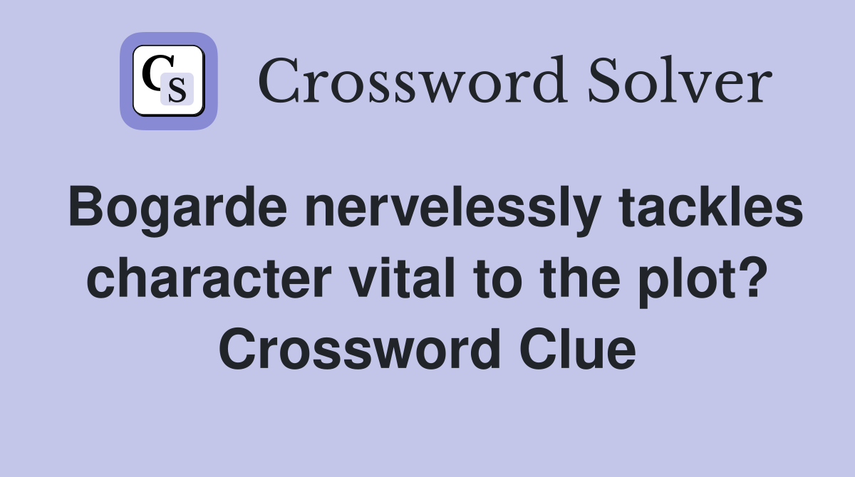 Bogarde nervelessly tackles character vital to the plot? Crossword Clue