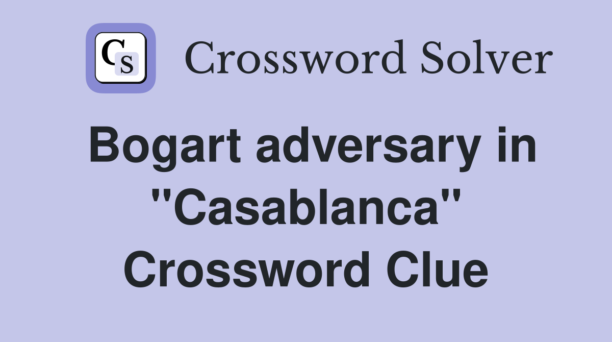 Bogart adversary in ''Casablanca'' Crossword Clue