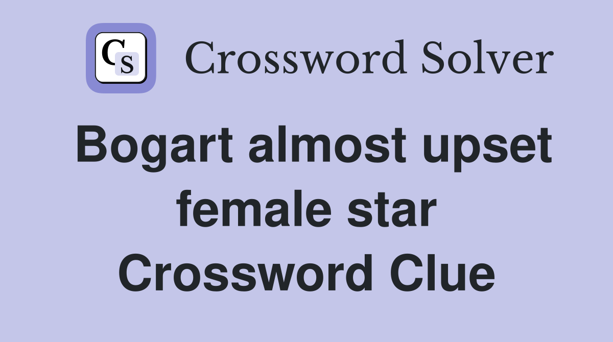 Bogart almost upset female star Crossword Clue