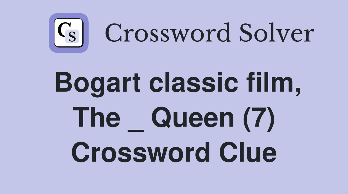Bogart classic film, The _ Queen (7) Crossword Clue