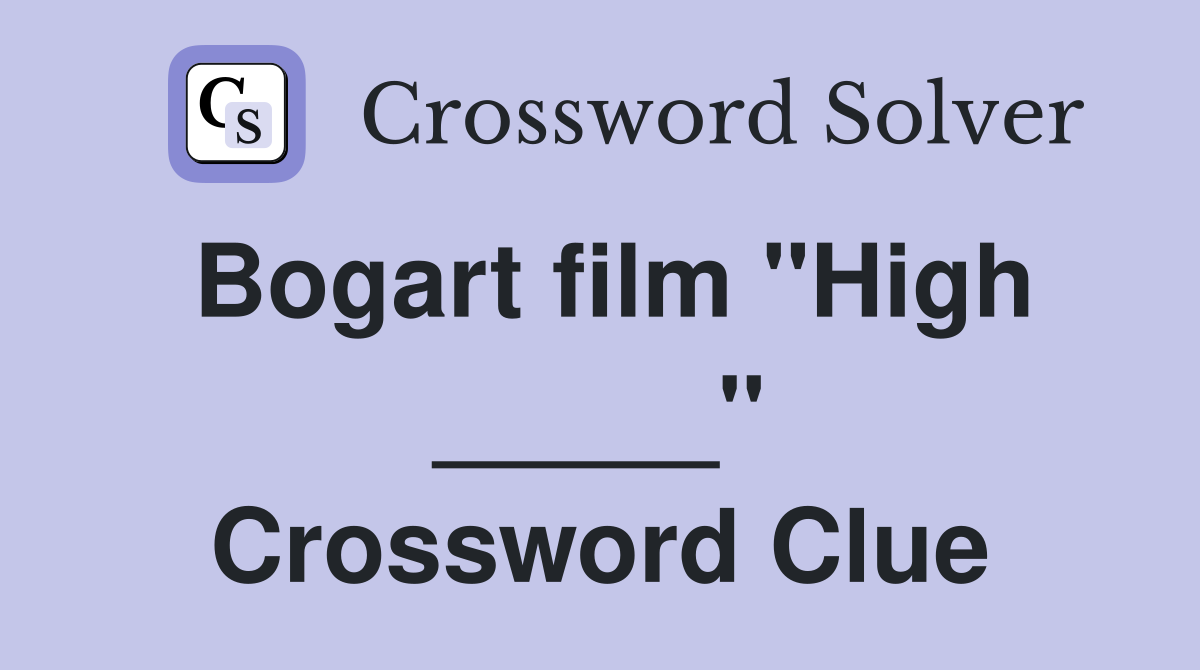 Bogart film "High _____" Crossword Clue