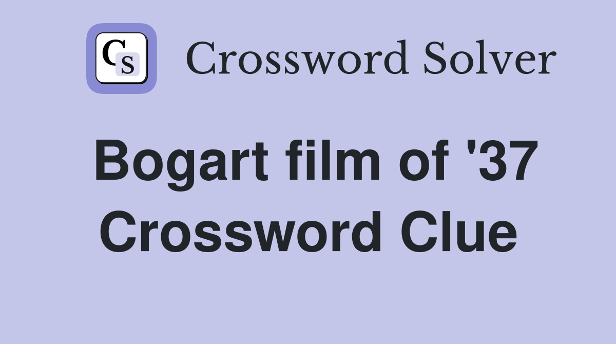 Bogart film of '37 Crossword Clue