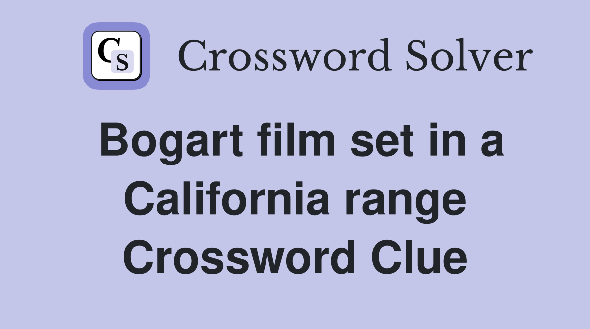 Bogart film set in a California range Crossword Clue