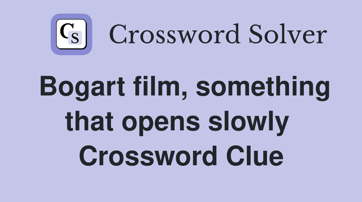 Bogart film, something that opens slowly  Crossword Clue