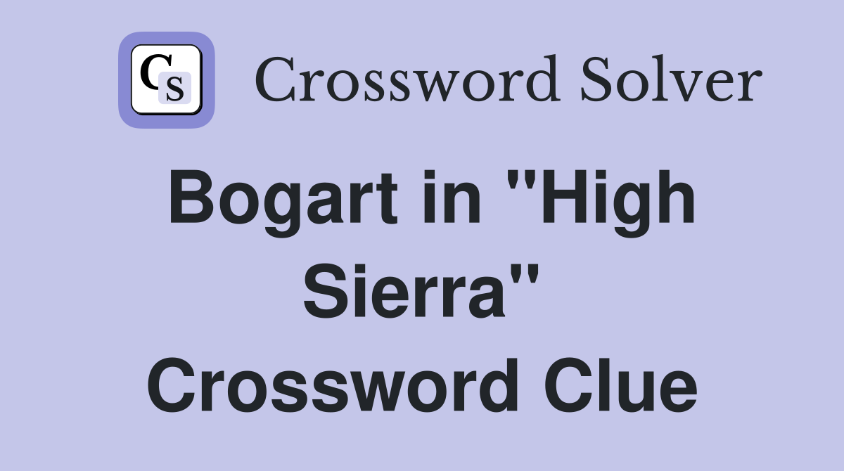 Bogart in "High Sierra" Crossword Clue