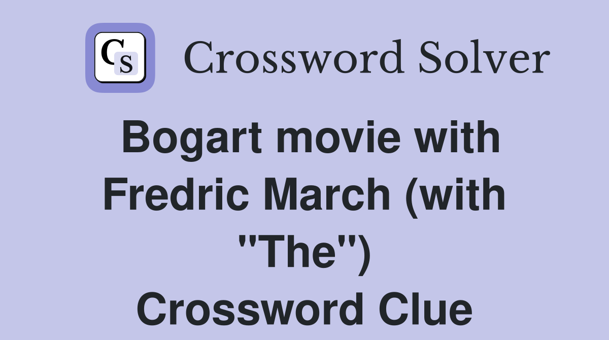 Bogart movie with Fredric March (with "The") Crossword Clue