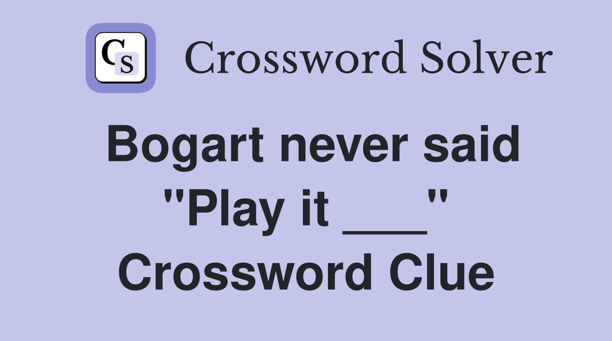 Bogart never said "Play it ___" Crossword Clue