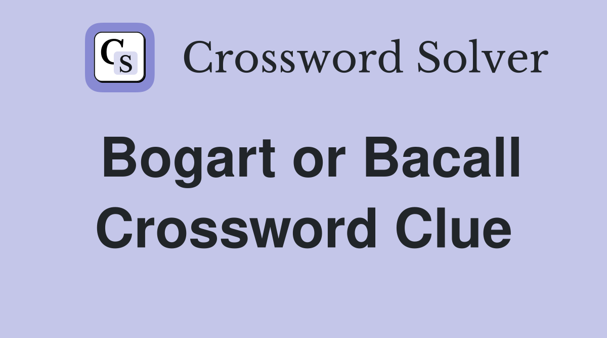 Bogart or Bacall Crossword Clue