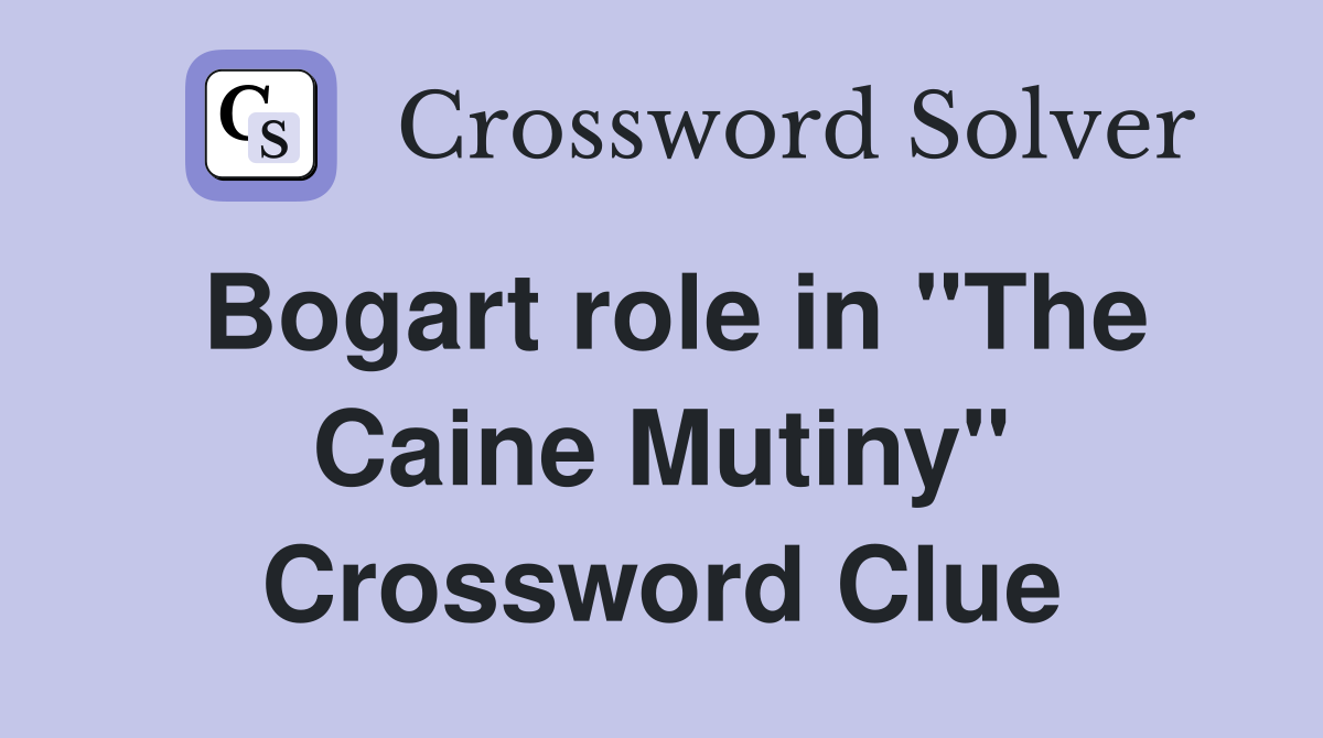 Bogart role in "The Caine Mutiny" Crossword Clue