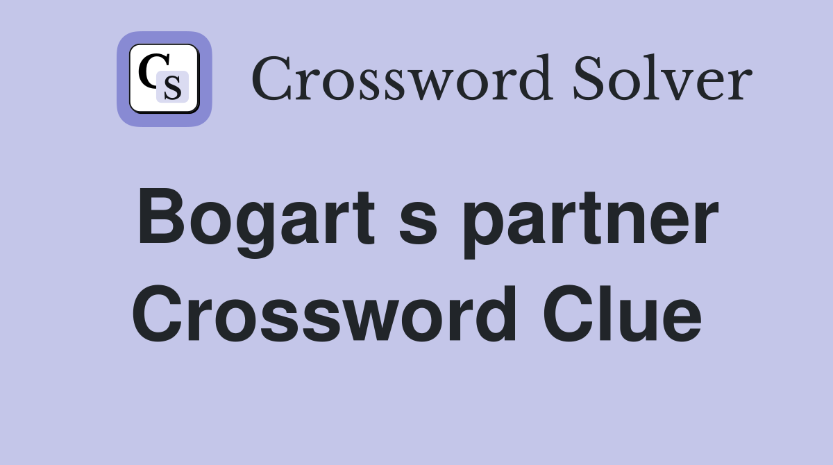 Bogart s partner Crossword Clue