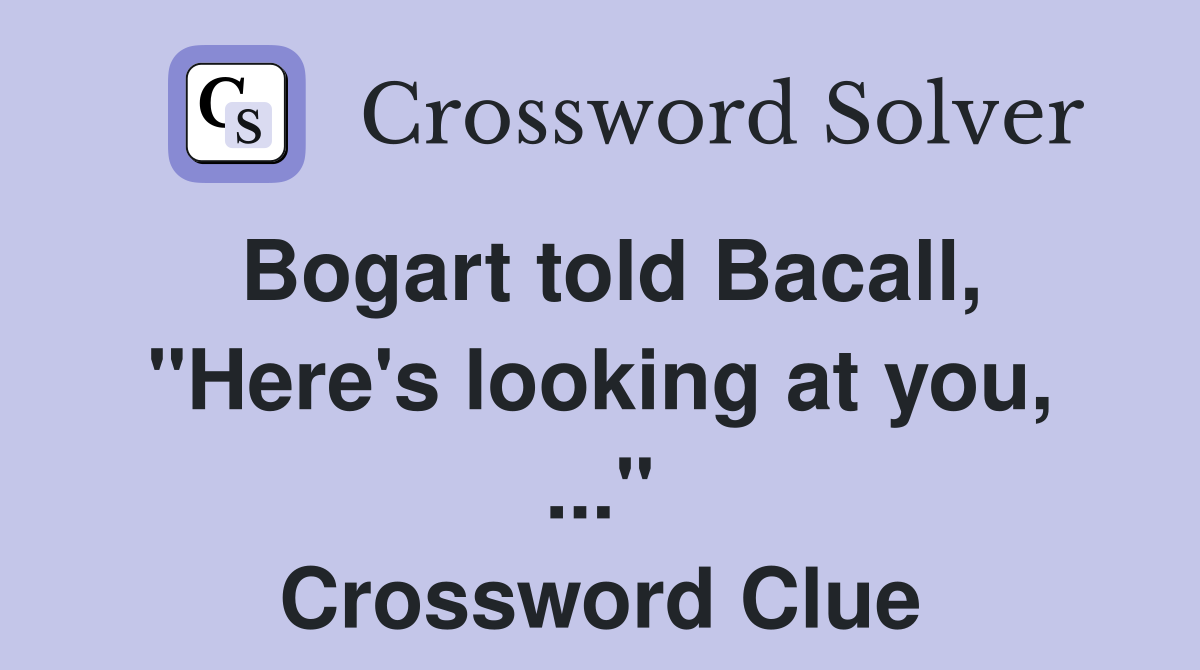Bogart told Bacall, "Here's looking at you, ..." Crossword Clue