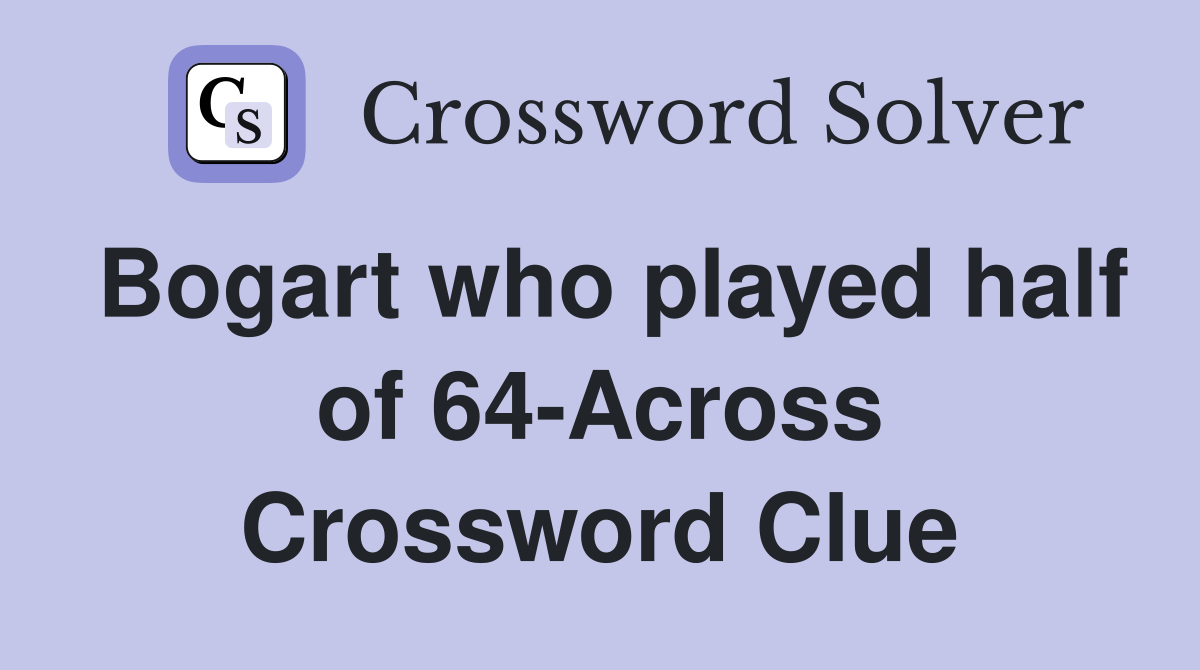 Bogart who played half of 64-Across Crossword Clue