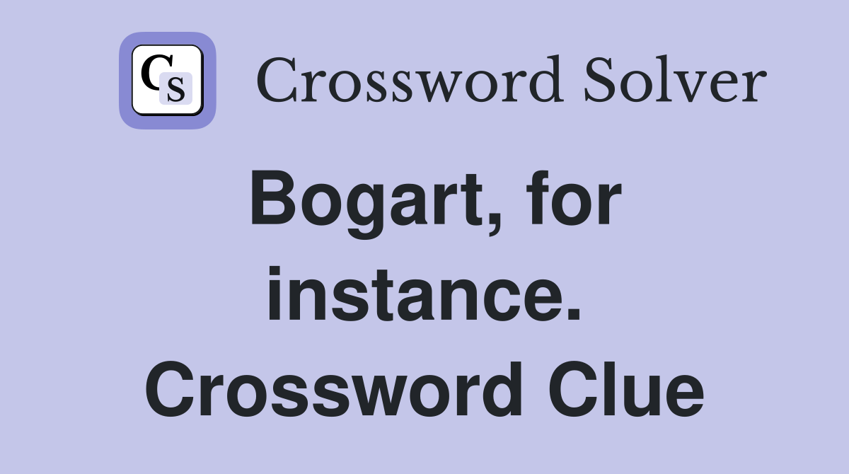 Bogart, for instance. Crossword Clue