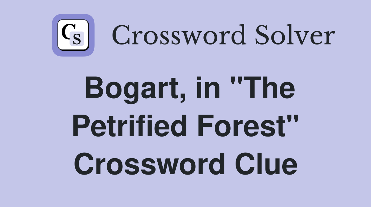 Bogart, in "The Petrified Forest" Crossword Clue
