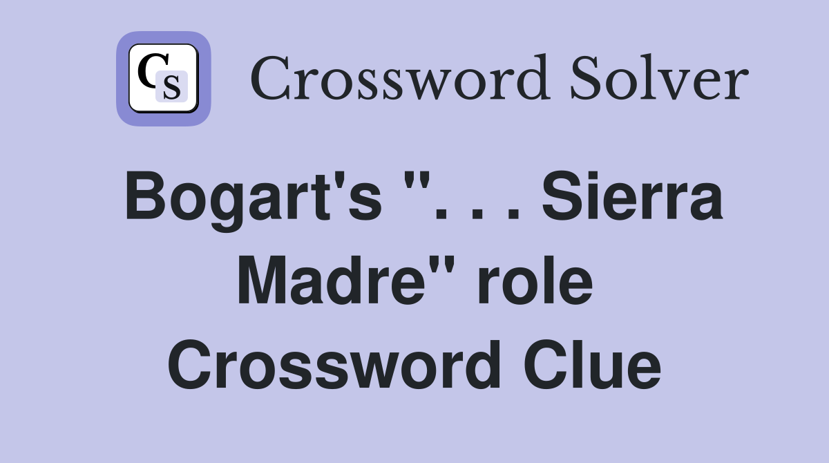 Bogart's ". . . Sierra Madre" role Crossword Clue