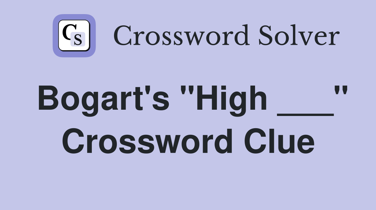 Bogart's "High ___" Crossword Clue