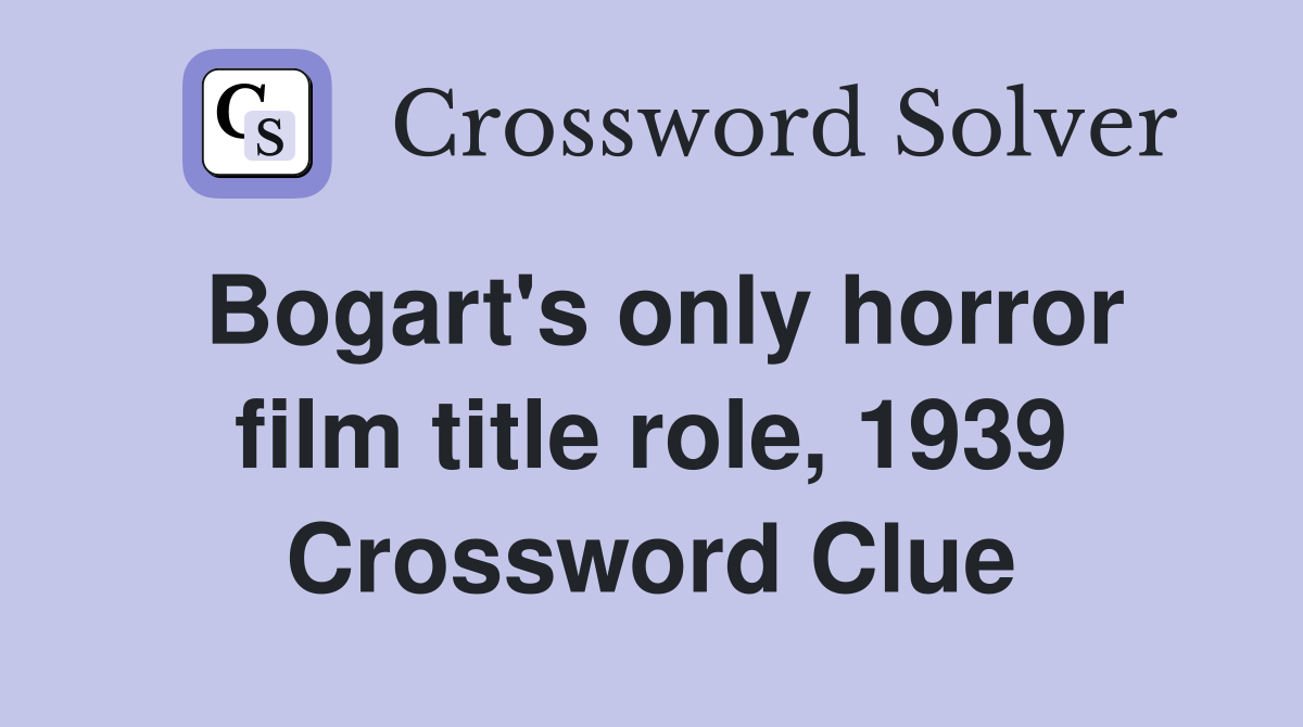 Bogart's only horror film title role, 1939 Crossword Clue