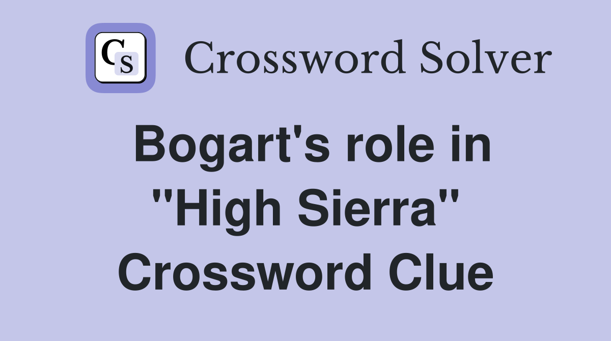 Bogart's role in "High Sierra" Crossword Clue