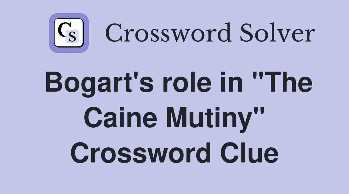Bogart's role in "The Caine Mutiny" Crossword Clue