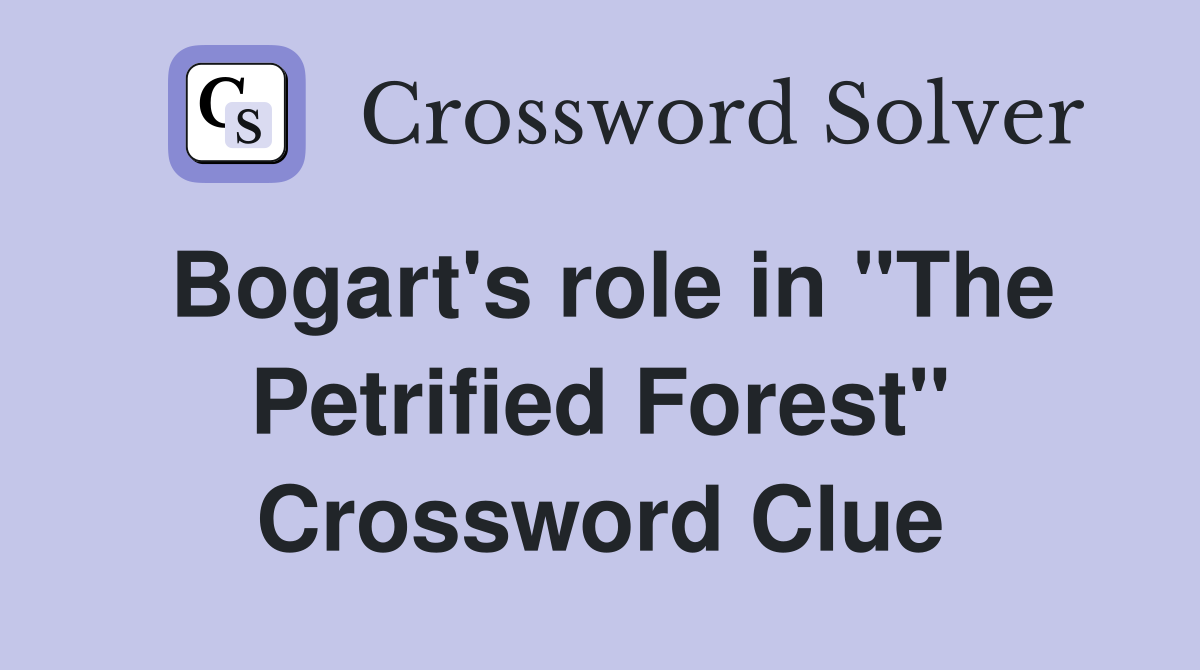 Bogart's role in "The Petrified Forest" Crossword Clue