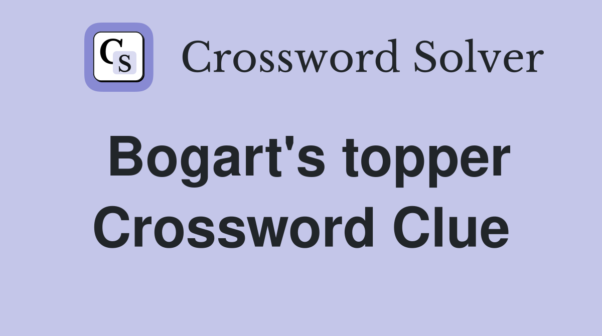 Bogart's topper Crossword Clue