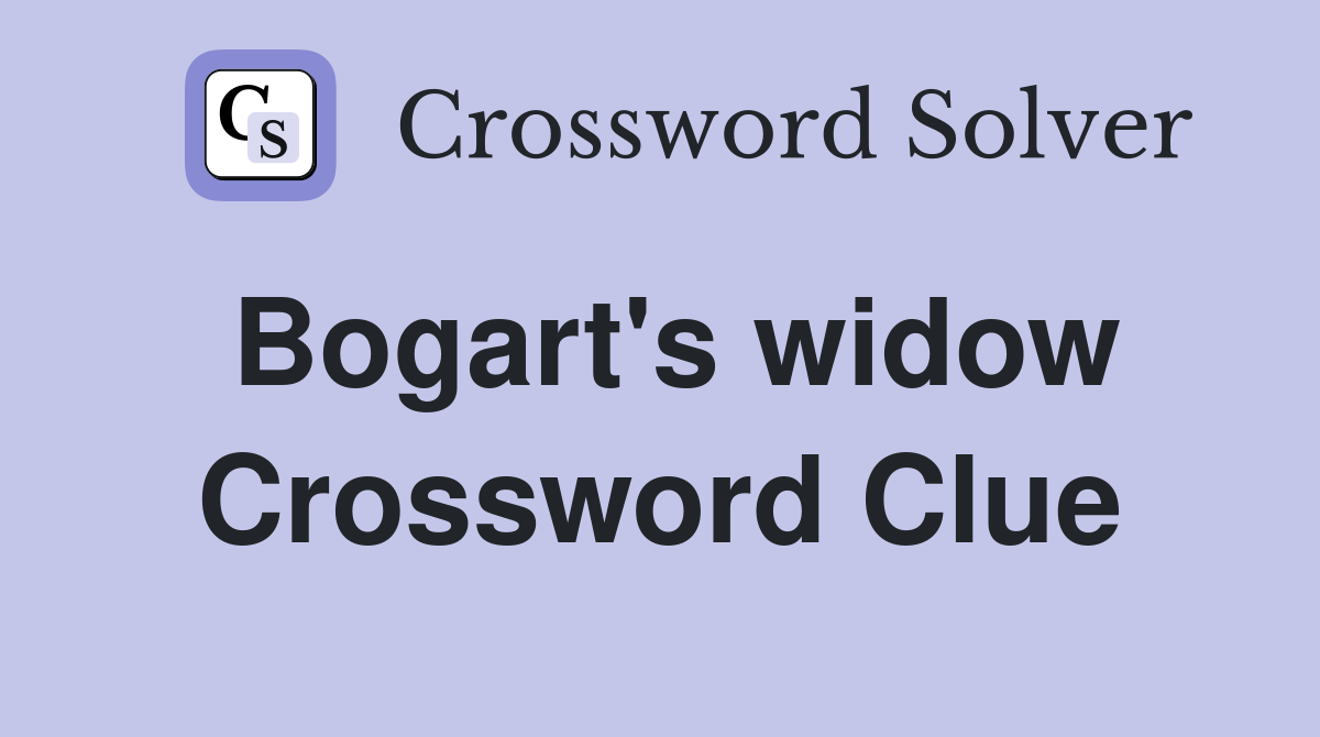 Bogart's widow Crossword Clue