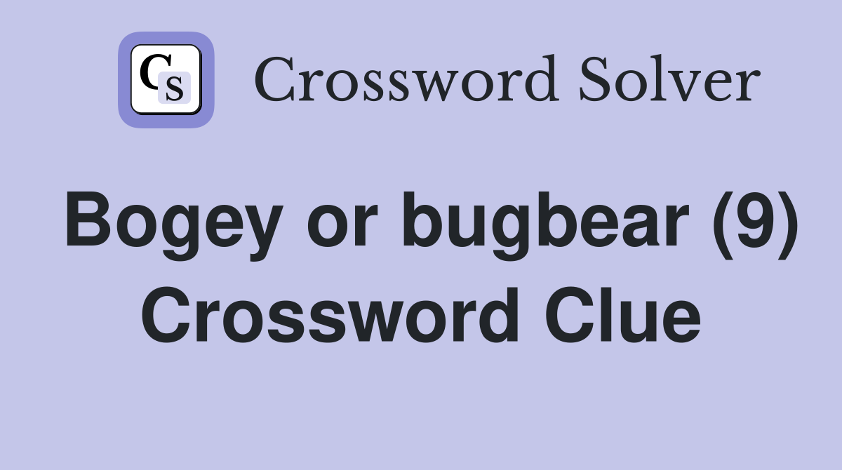Bogey or bugbear (9) Crossword Clue