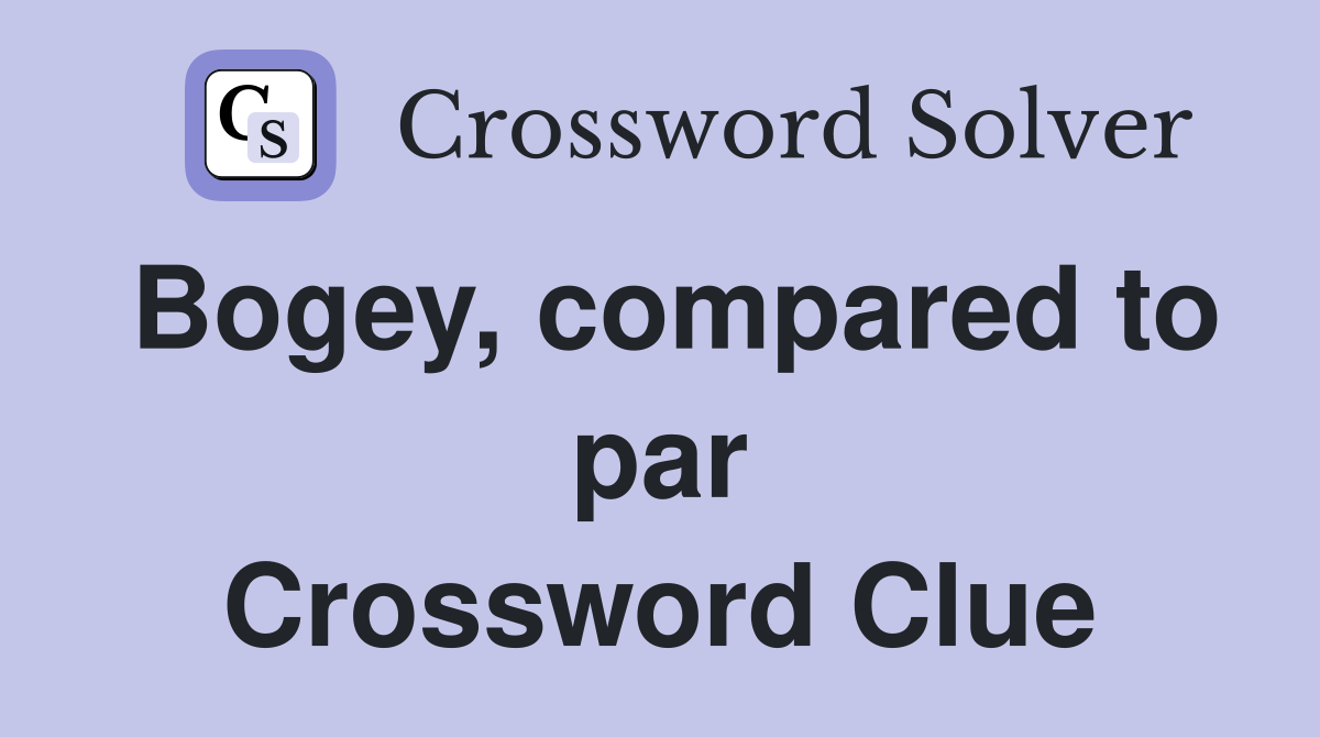 Bogey, compared to par Crossword Clue