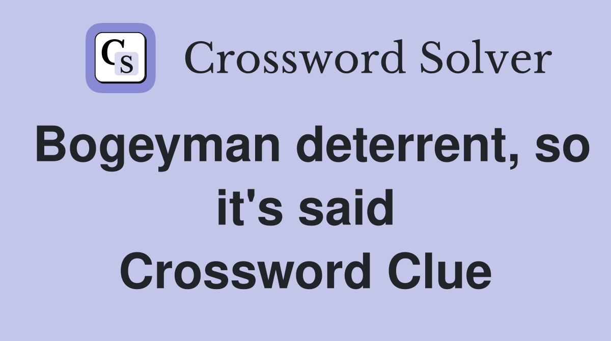Bogeyman deterrent, so it's said Crossword Clue