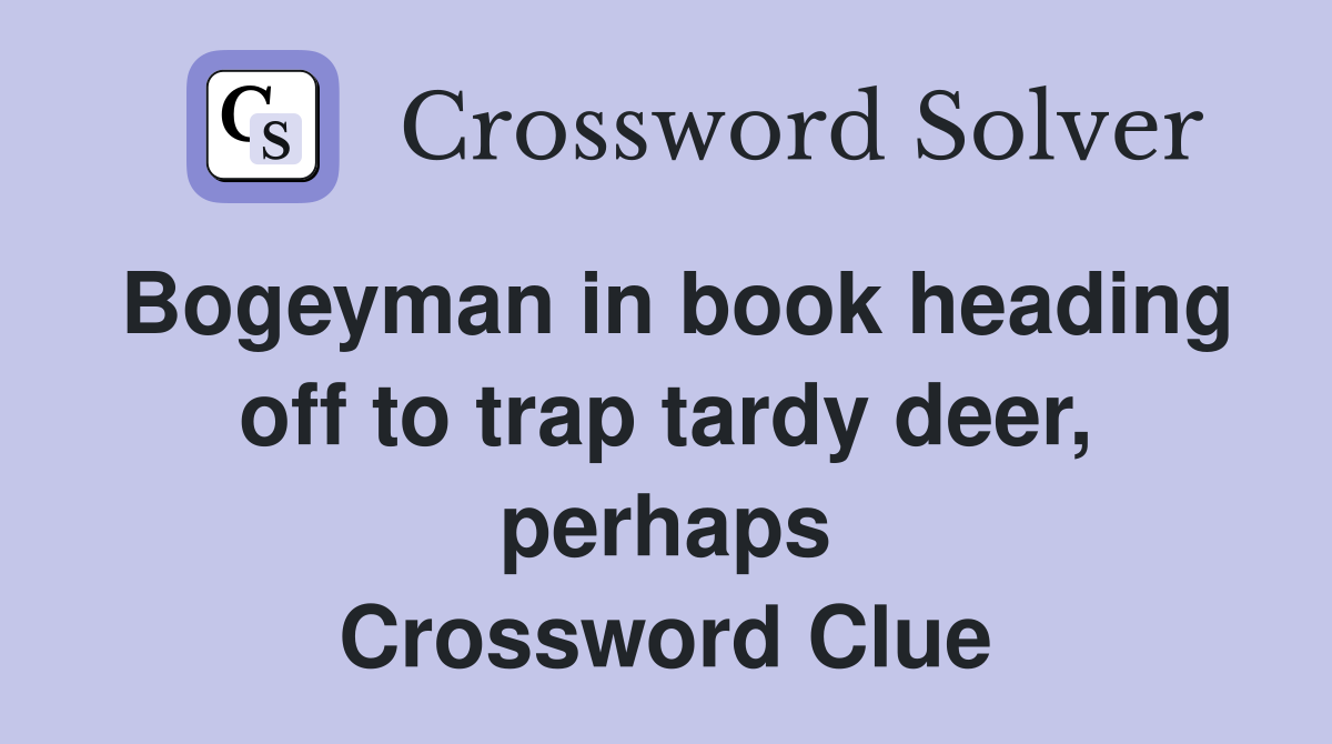 Bogeyman in book heading off to trap tardy deer, perhaps Crossword Clue