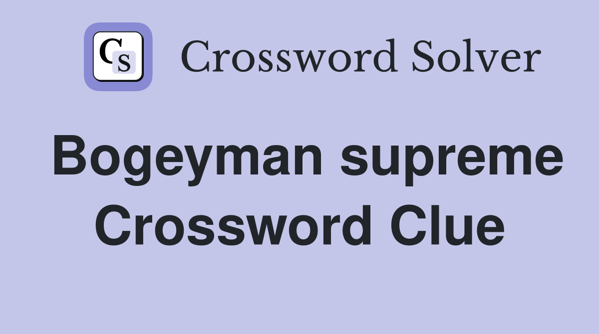 Bogeyman supreme Crossword Clue