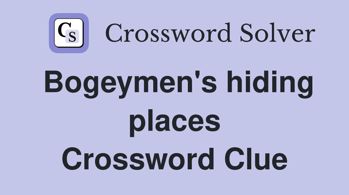 Bogeymen's hiding places Crossword Clue