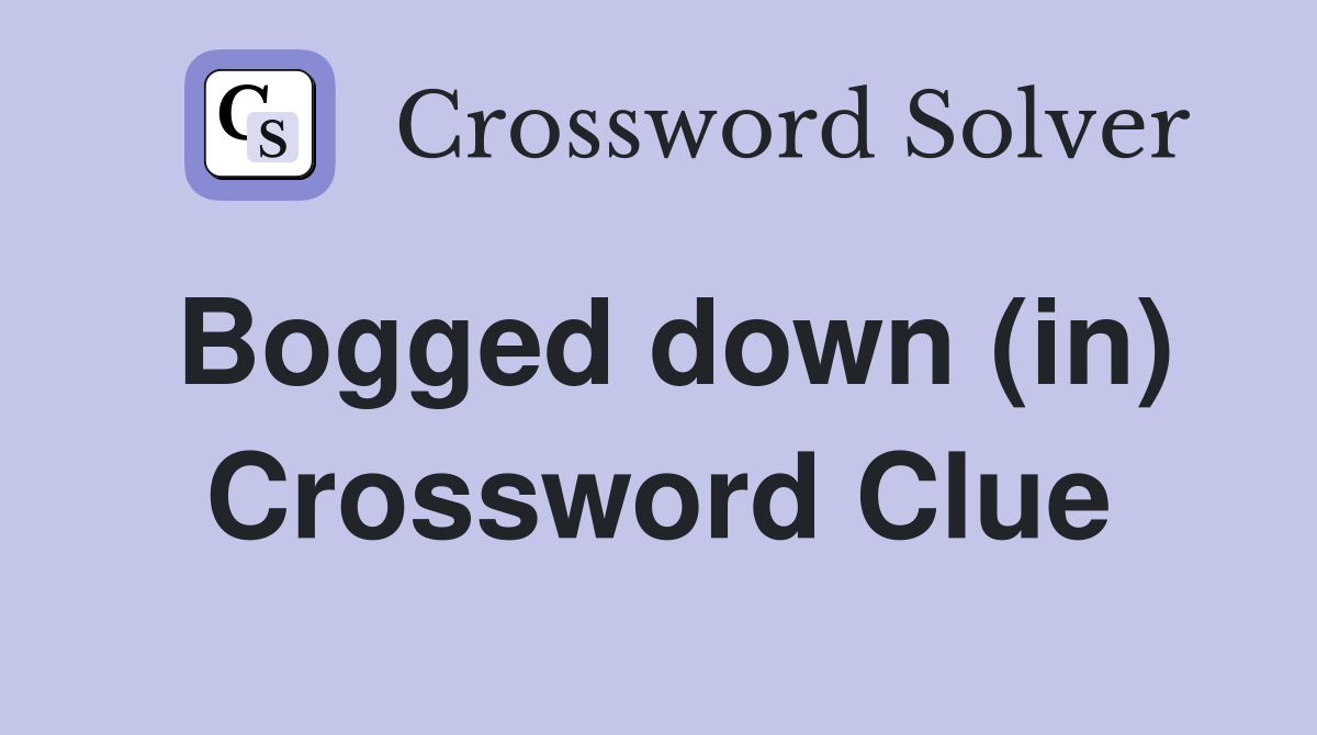 Bogged down (in) Crossword Clue